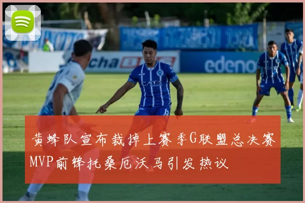黄蜂队宣布裁掉上赛季G联盟总决赛MVP前锋托桑厄沃马引发热议
