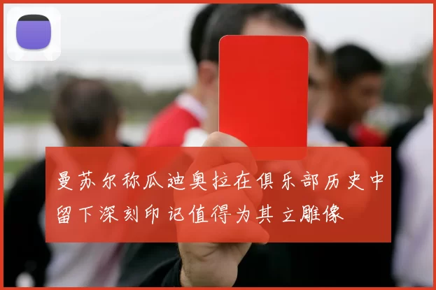 曼苏尔称瓜迪奥拉在俱乐部历史中留下深刻印记值得为其立雕像