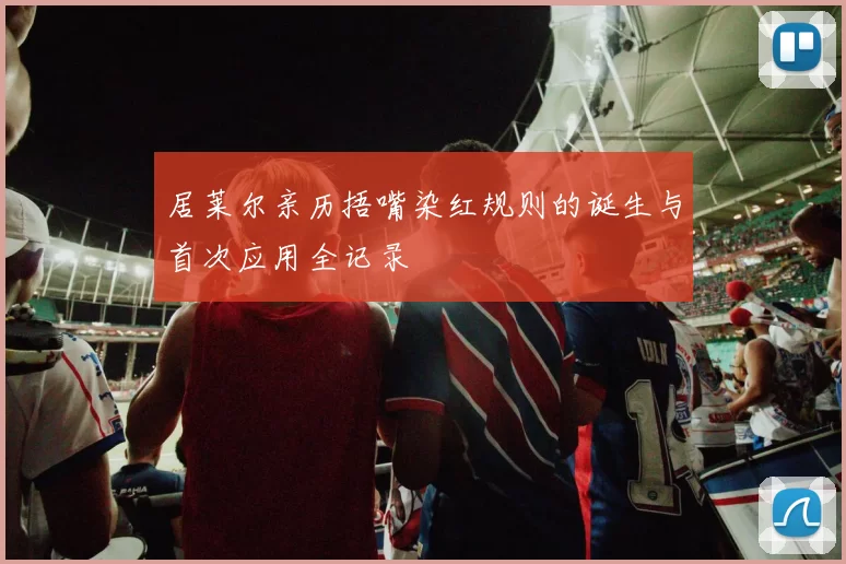 居莱尔亲历捂嘴染红规则的诞生与首次应用全记录